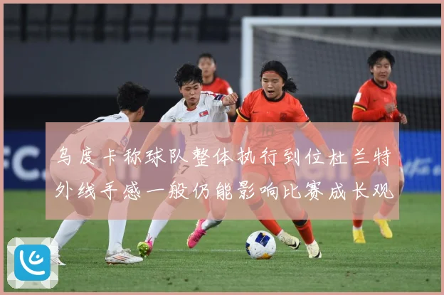 乌度卡称球队整体执行到位杜兰特外线手感一般仍能影响比赛成长观察：最新赛事动态与深度分析