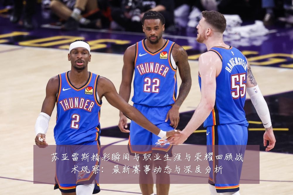 苏亚雷斯精彩瞬间与职业生涯与荣耀回顾战术观察:最新赛事动态与深度分析